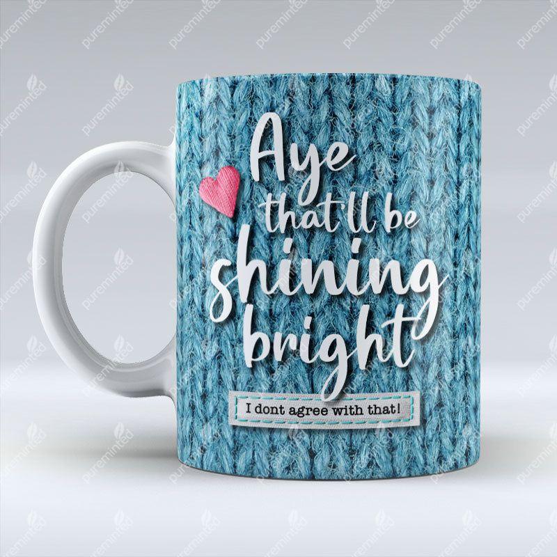 Aye That'll Be Shining Bright - Mug